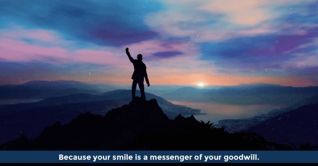 Your smile is a messenger of your goodwill