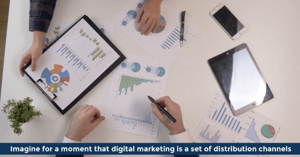 Pat VC - Imagine for a moment that digital marketing is a set of distribution channels