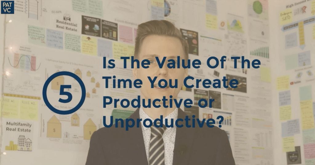 The Value Of Time - 7 Questions To Answer Before It's Too Late 6 Is The Value Of Time You Create Productive or Unproductive?