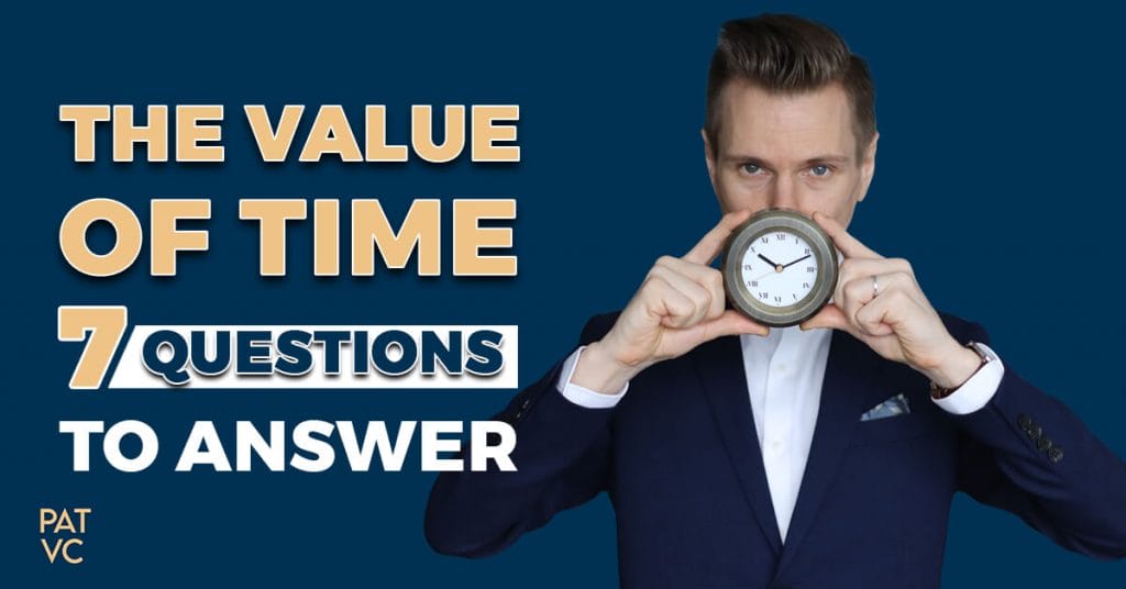 The Value Of Time - 7 Questions To Answer Before It's Too Late