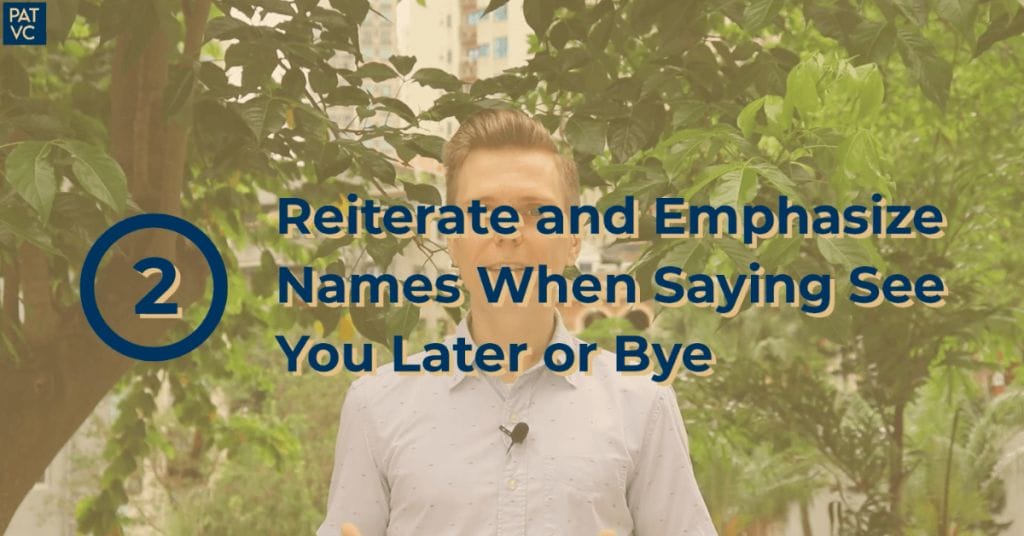 Reiterate and Emphasize Names When Saying See You Later or Bye