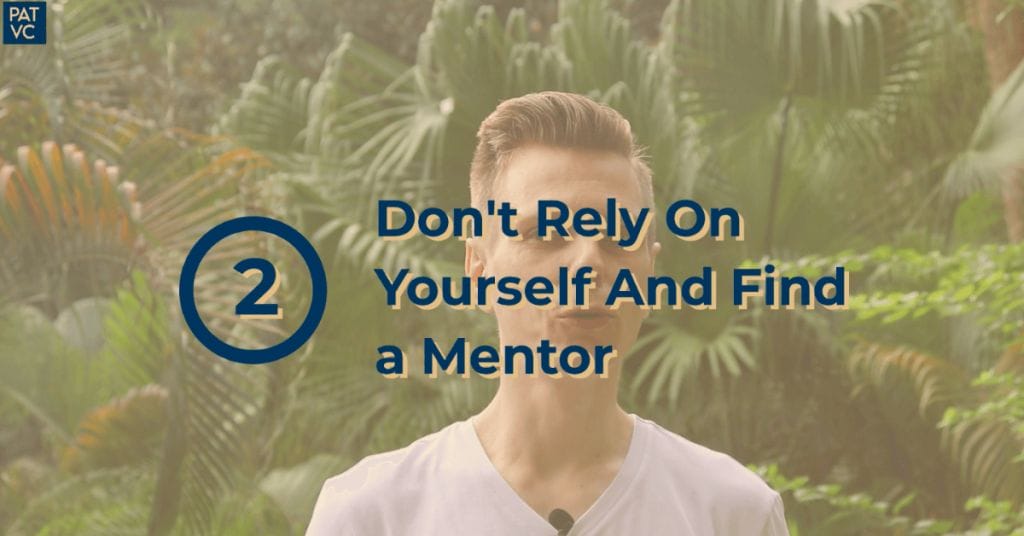 Do Not Rely On Yourself And Find a Mentor - Pat VC